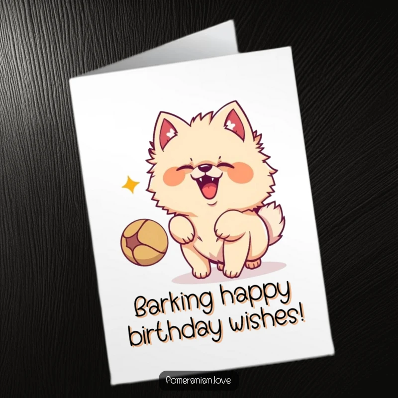 Funny free printable birthday card of a fluffy Pomeranian excitedly barking at a bouncing ball, full of energy.